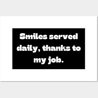 I love my job funny quote: Smiles served daily, thanks to my job. Posters and Art